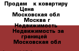 Продам 1 к ковартиру › Цена ­ 40 000 - Московская обл., Москва г. Недвижимость » Недвижимость за границей   . Московская обл.